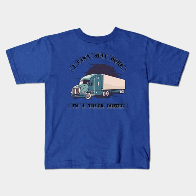 I can't stay home I'm a truck driver Kids T-Shirt by Spearhead Ink